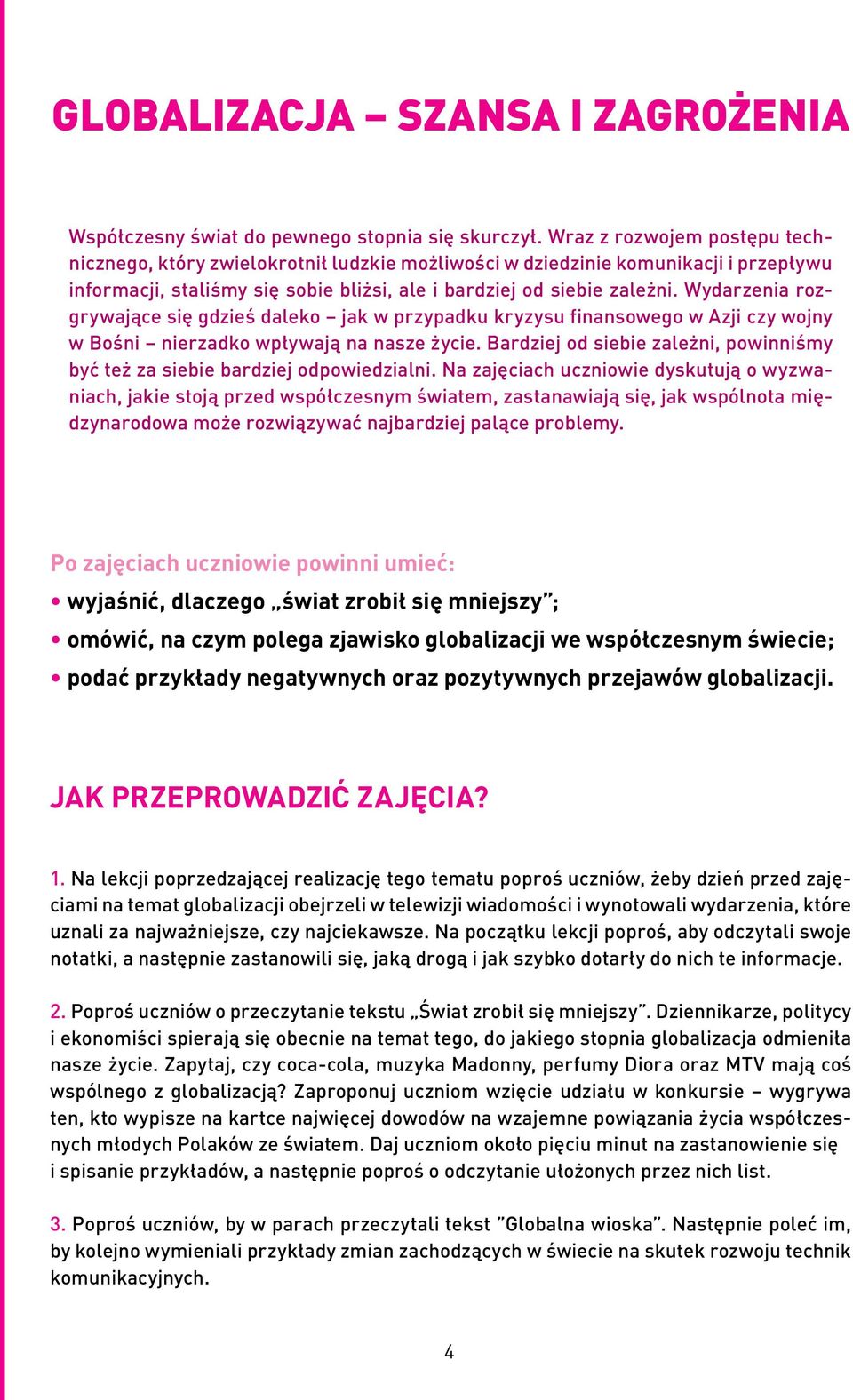 Wydarzenia rozgrywające się gdzieś daleko jak w przypadku kryzysu finansowego w Azji czy wojny w Bośni nierzadko wpływają na nasze życie.