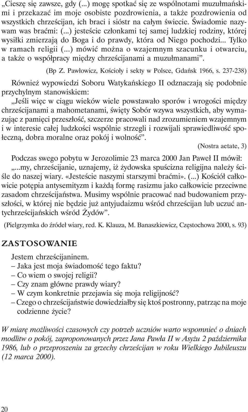 ..) mówić można o wzajemnym szacunku i otwarciu, a także o współpracy między chrześcijanami a muzułmanami. (Bp Z. Pawłowicz, Kościoły i sekty w Polsce, Gdańsk 1966, s.