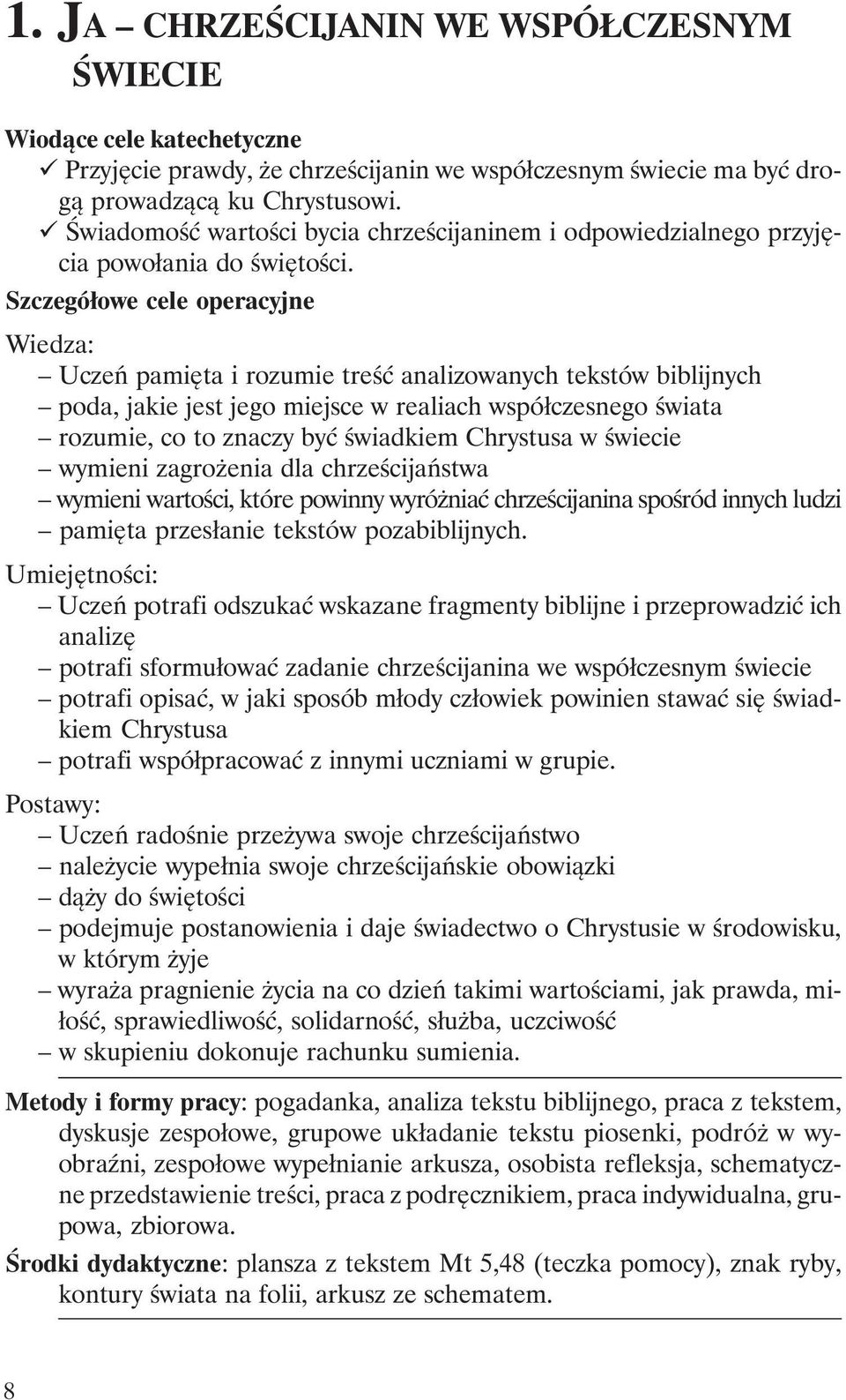 Szczegółowe cele operacyjne Wiedza: Uczeń pamięta i rozumie treść analizowanych tekstów biblijnych poda, jakie jest jego miejsce w realiach współczesnego świata rozumie, co to znaczy być świadkiem