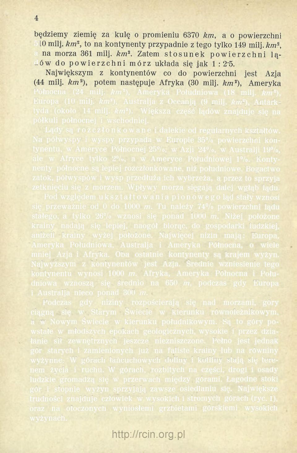 km 2 ), Europa (10 milj. km 2 ), Australja z Oceanją (9 milj. km 2 ), Antarktyda (około 14 milj. km 2 ). Większa część lądów znajduje się na półkuli północnej i wschodniej.