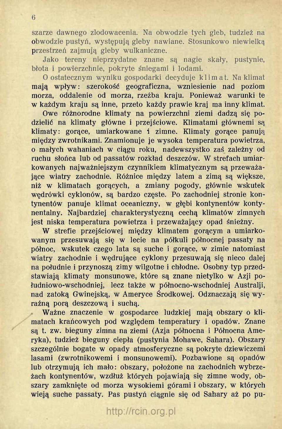 Na klimat mają wpływ: szerokość geograficzna, wzniesienie nad poziom morza, oddalenie od morza, rzeźba kraju. Ponieważ warunki te w każdym kraju są inne, przeto każdy prawie kraj ma inny klimat.