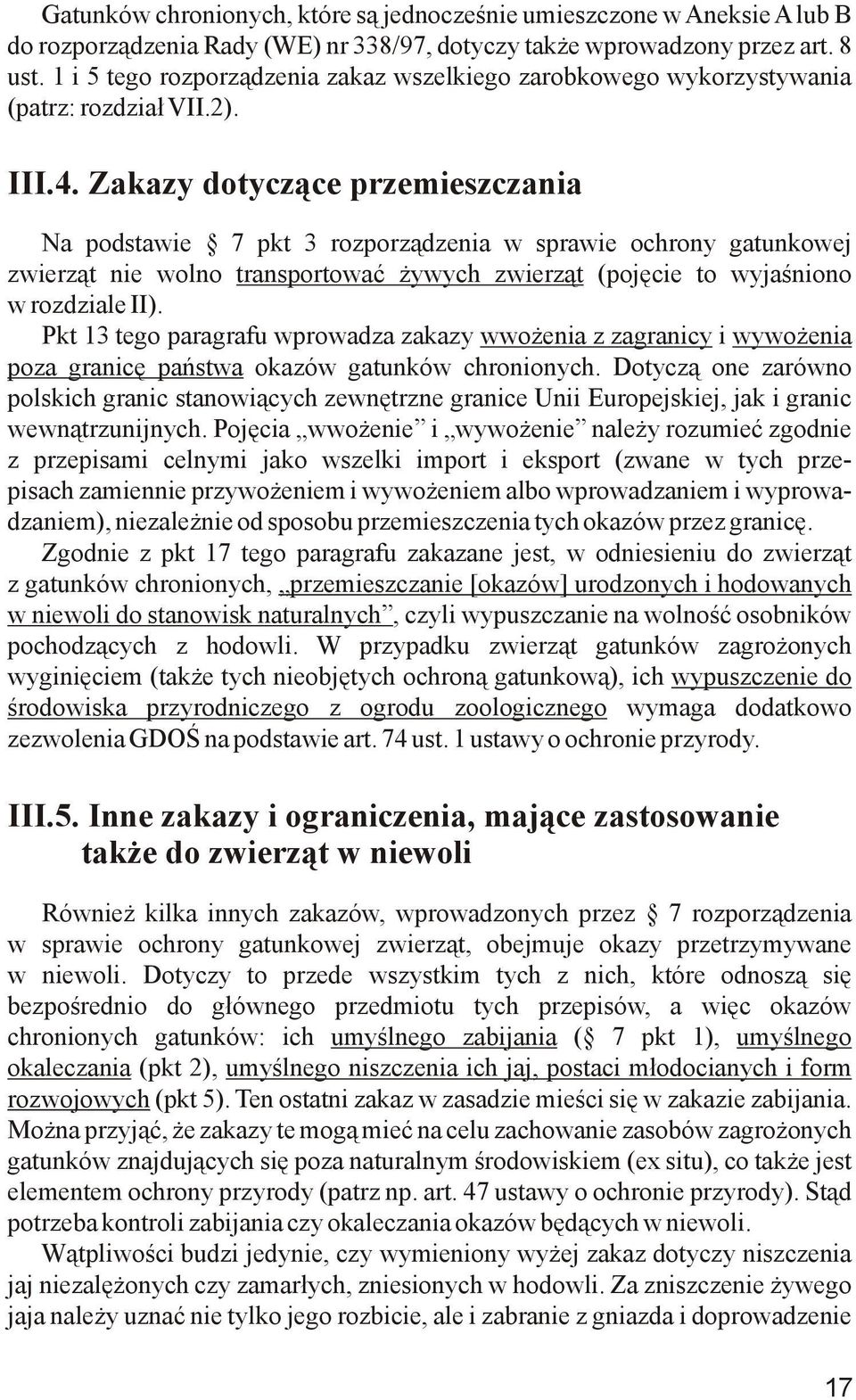 Zakazy dotyczące przemieszczania Na podstawie 7 pkt 3 rozporządzenia w sprawie ochrony gatunkowej zwierząt nie wolno transportować żywych zwierząt (pojęcie to wyjaśniono w rozdziale II).