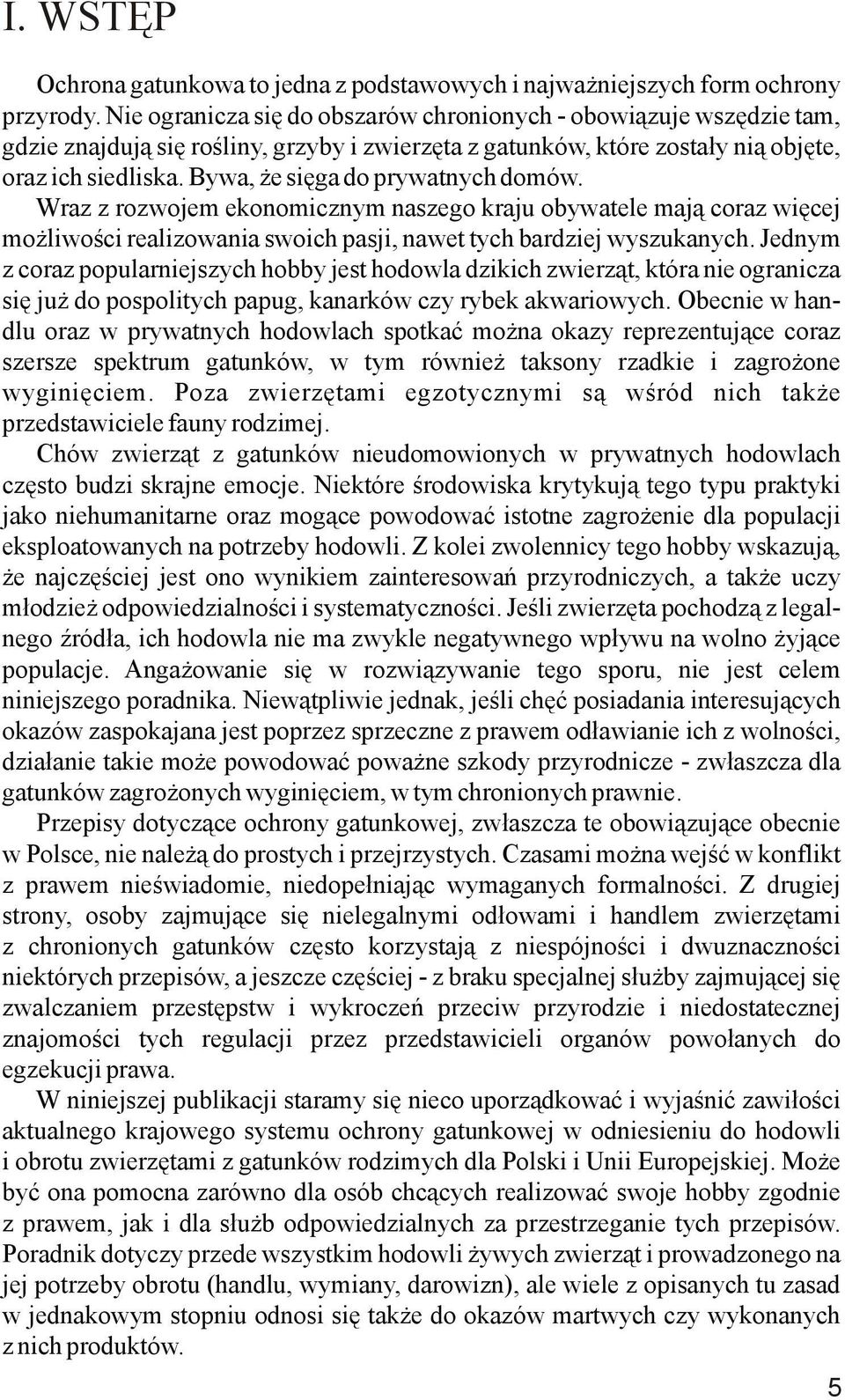 Bywa, że sięga do prywatnych domów. Wraz z rozwojem ekonomicznym naszego kraju obywatele mają coraz więcej możliwości realizowania swoich pasji, nawet tych bardziej wyszukanych.