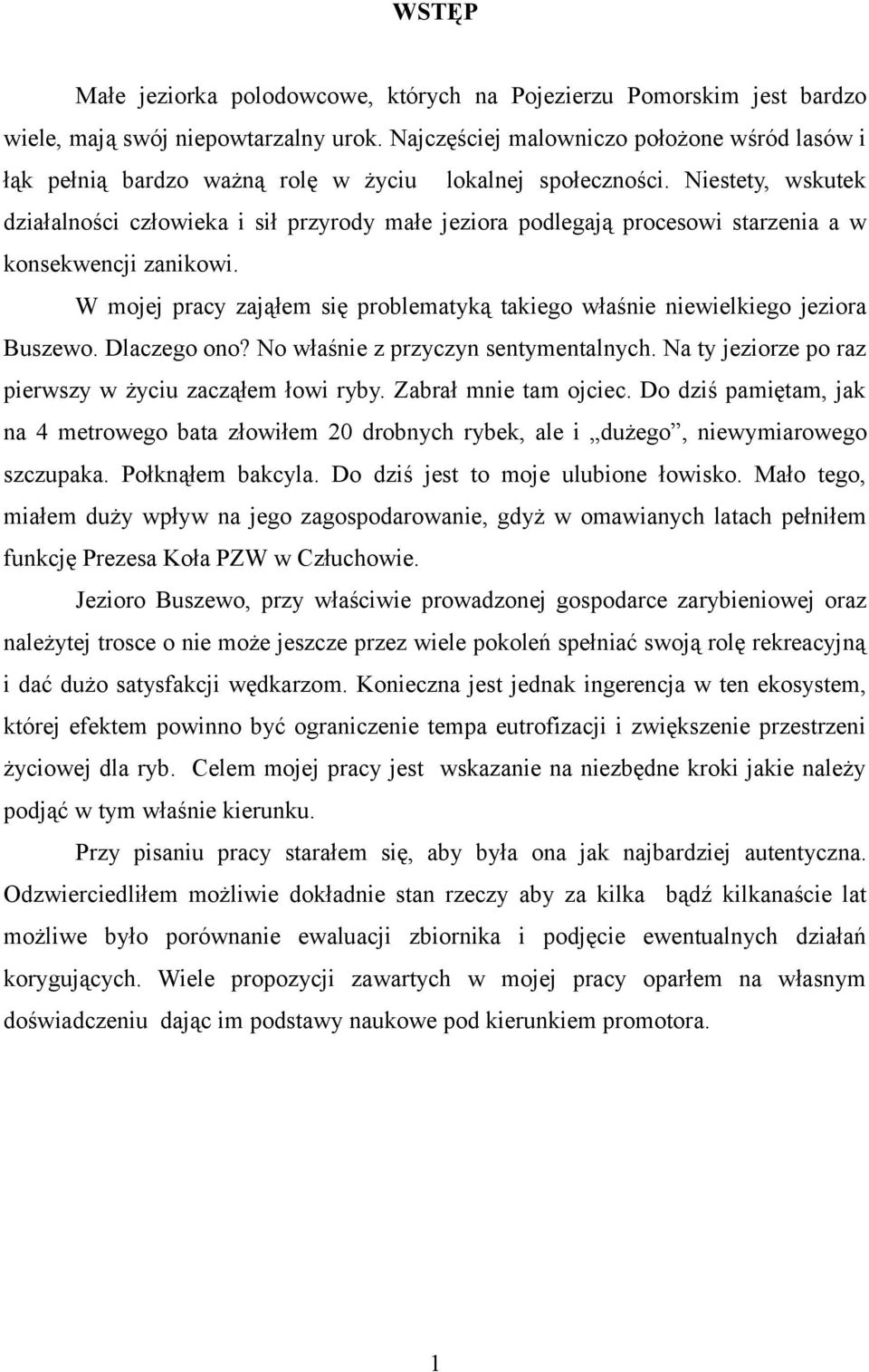 Niestety, wskutek działalności człowieka i sił przyrody małe jeziora podlegają procesowi starzenia a w konsekwencji zanikowi.