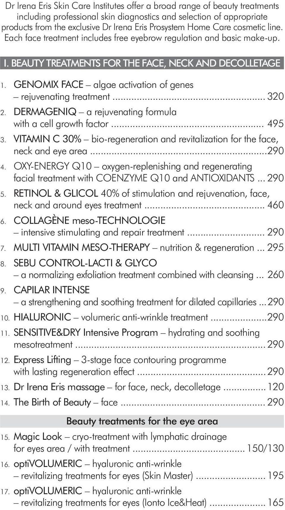 GENOMIX FACE algae activation of genes rejuvenating treatment... 320 2. DERMAGENIQ a rejuvenating formula with a cell growth factor... 495 3.