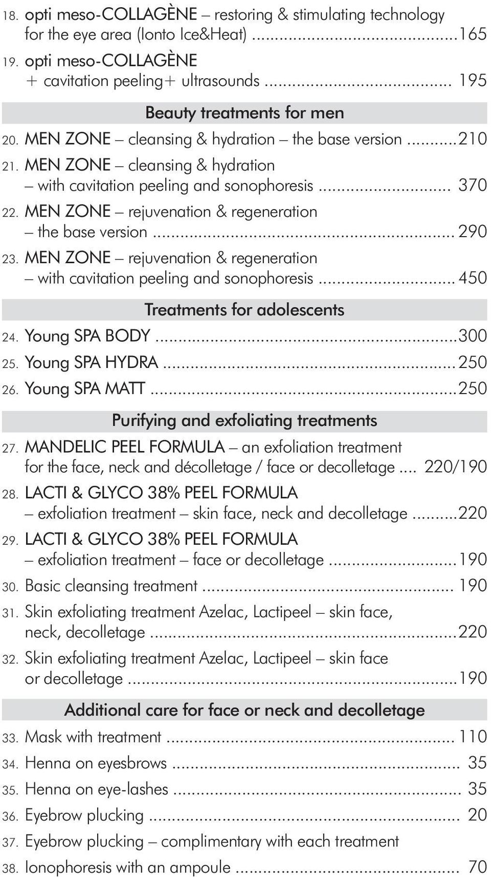 .. 290 23. MEN ZONE rejuvenation & regeneration with cavitation peeling and sonophoresis... 450 Treatments for adolescents 24. Young SPA BODY... 300 25. Young SPA HYDRA... 250 26. Young SPA MATT.