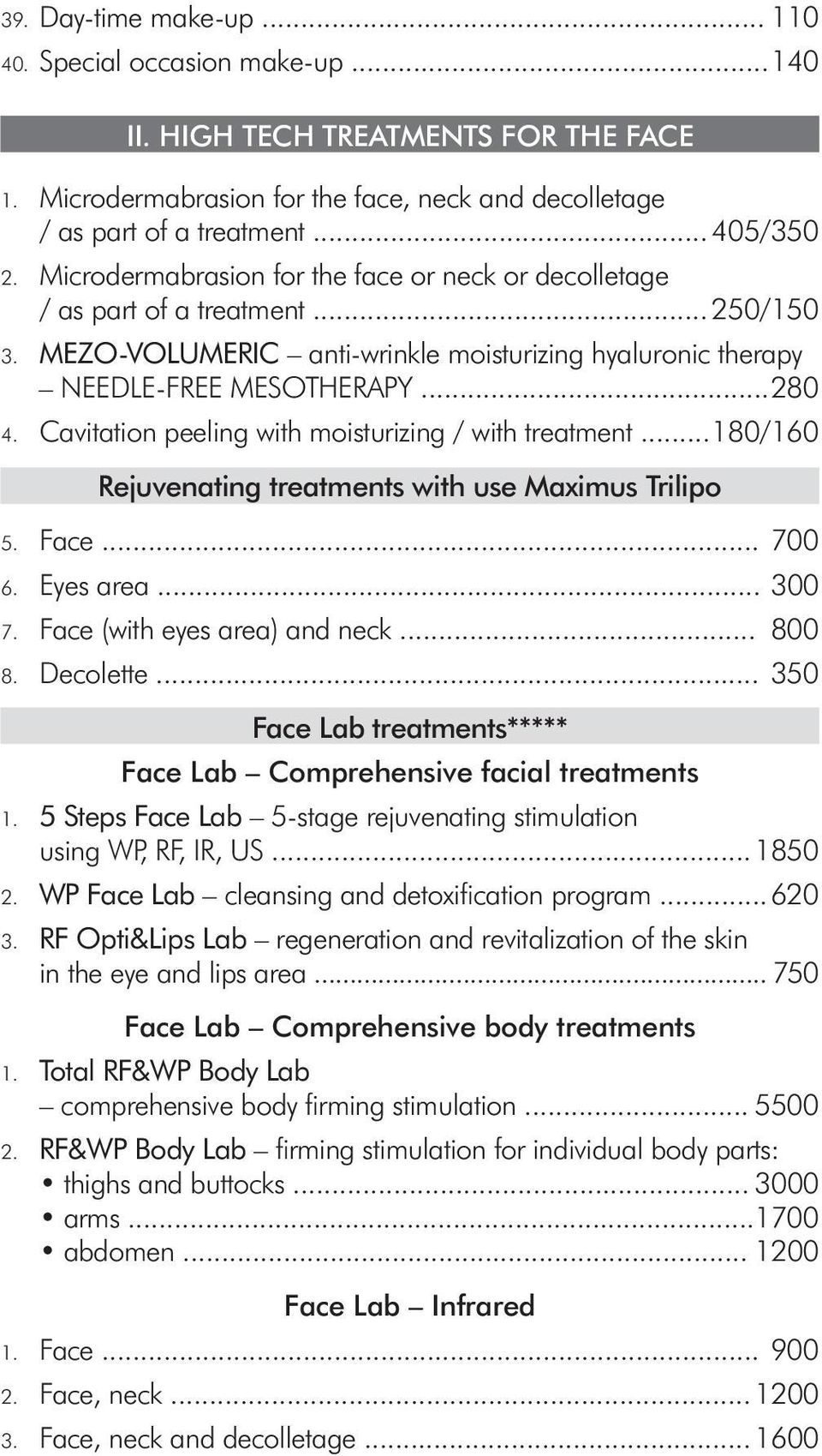 Cavitation peeling with moisturizing / with treatment... 180/160 Rejuvenating treatments with use Maximus Trilipo 5. Face... 700 6. Eyes area... 300 7. Face (with eyes area) and neck... 800 8.