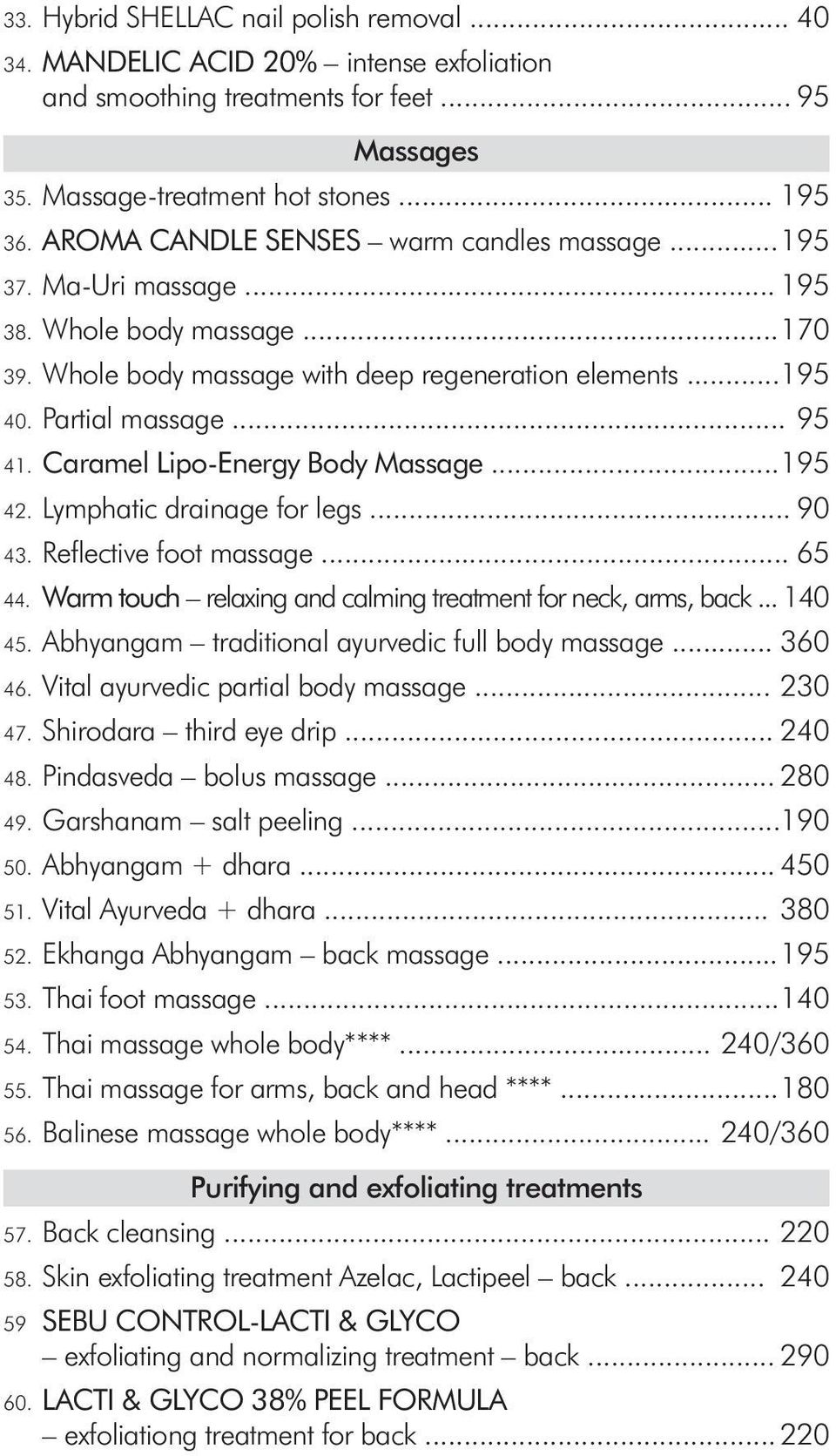 Caramel Lipo-Energy Body Massage... 195 42. Lymphatic drainage for legs... 90 43. Refl ective foot massage... 65 44. Warm touch relaxing and calming treatment for neck, arms, back... 140 45.