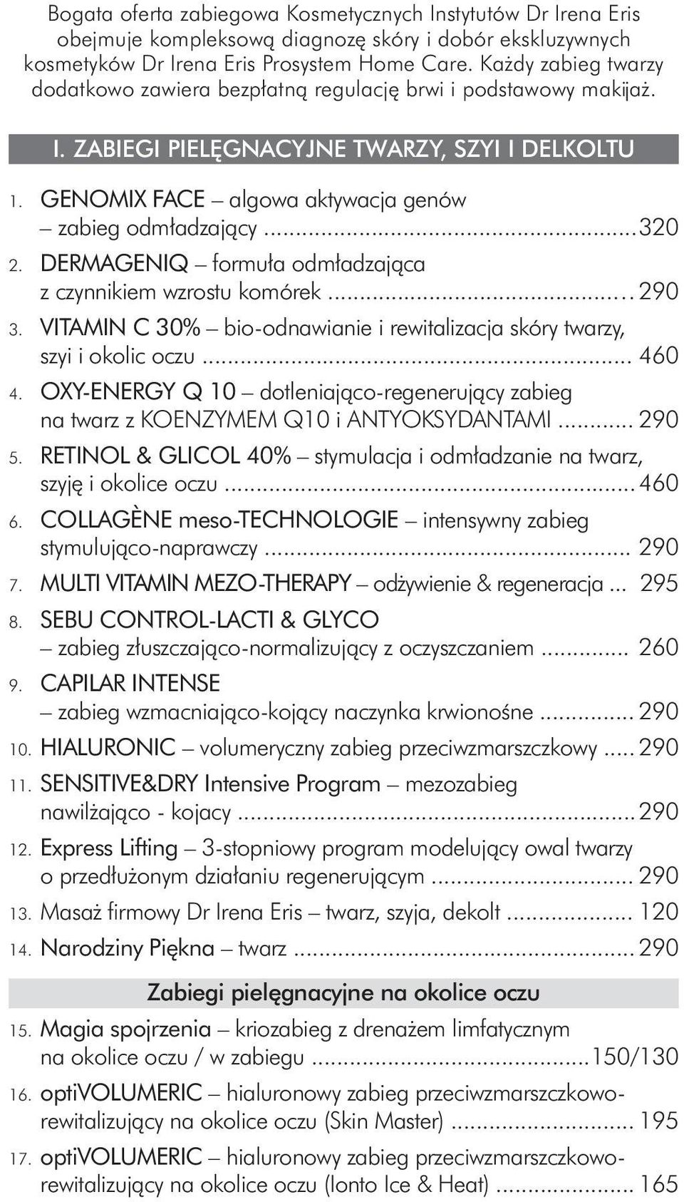 DERMAGENIQ formuła odmładzająca z czynnikiem wzrostu komórek... 290 3. VITAMIN C 30% bio-odnawianie i rewitalizacja skóry twarzy, szyi i okolic oczu... 460 4.