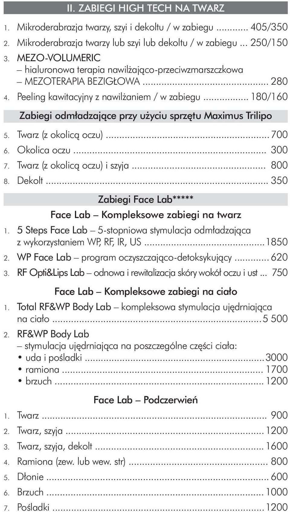 .. 180/160 Zabiegi odmładzające przy użyciu sprzętu Maximus Trilipo 5. Twarz (z okolicą oczu)... 700 6. Okolica oczu... 300 7. Twarz (z okolicą oczu) i szyja... 800 8. Dekolt.