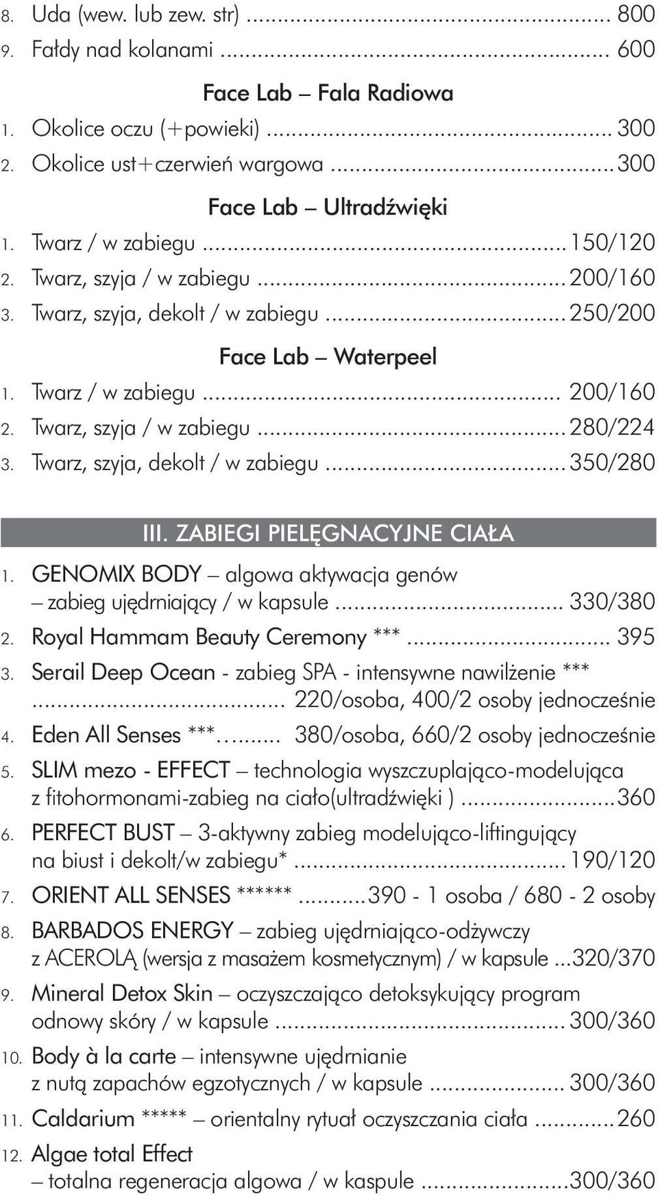 Twarz, szyja, dekolt / w zabiegu... 350/280 III. ZABIEGI PIELĘGNACYJNE CIAŁA 1. GENOMIX BODY algowa aktywacja genów zabieg ujędrniający / w kapsule... 330/380 2. Royal Hammam Beauty Ceremony ***.