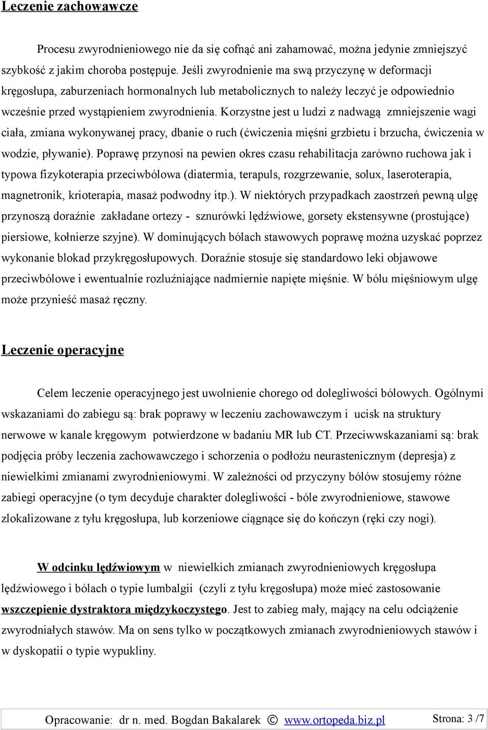 Korzystne jest u ludzi z nadwagą zmniejszenie wagi ciała, zmiana wykonywanej pracy, dbanie o ruch (ćwiczenia mięśni grzbietu i brzucha, ćwiczenia w wodzie, pływanie).