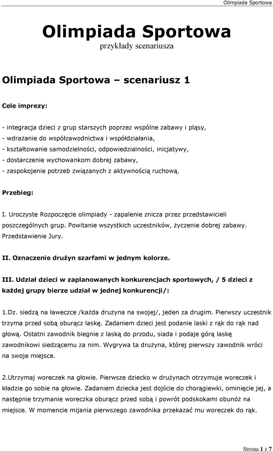 Uroczyste Rozpoczęcie olimpiady - zapalenie znicza przez przedstawicieli poszczególnych grup. Powitanie wszystkich uczestników, życzenie dobrej zabawy. Przedstawienie Jury. II.