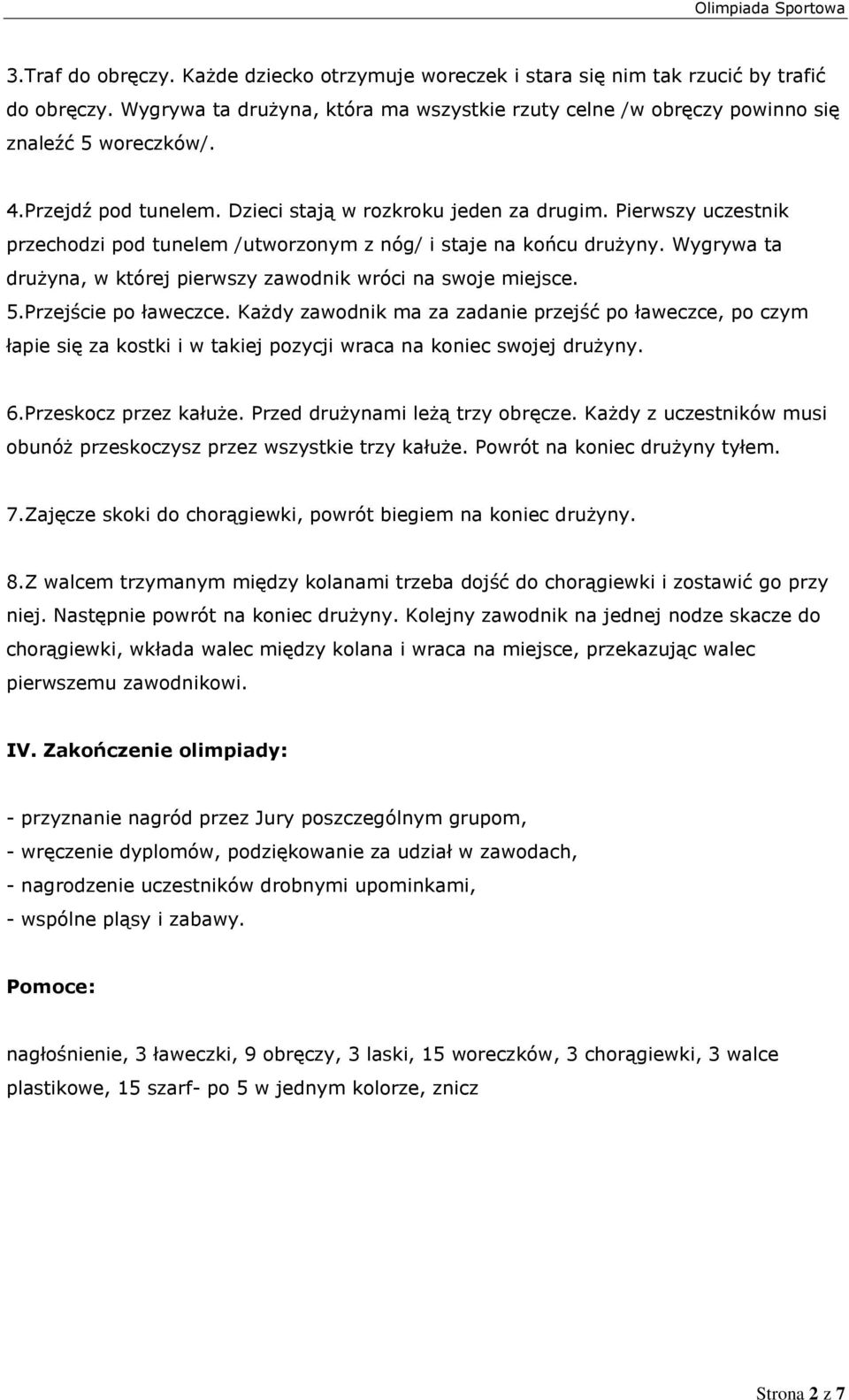 Wygrywa ta drużyna, w której pierwszy zawodnik wróci na swoje miejsce. 5.Przejście po ławeczce.