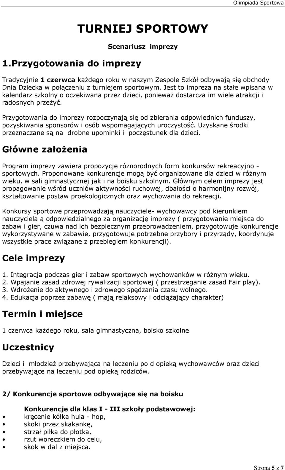 Przygotowania do imprezy rozpoczynają się od zbierania odpowiednich funduszy, pozyskiwania sponsorów i osób wspomagających uroczystość.