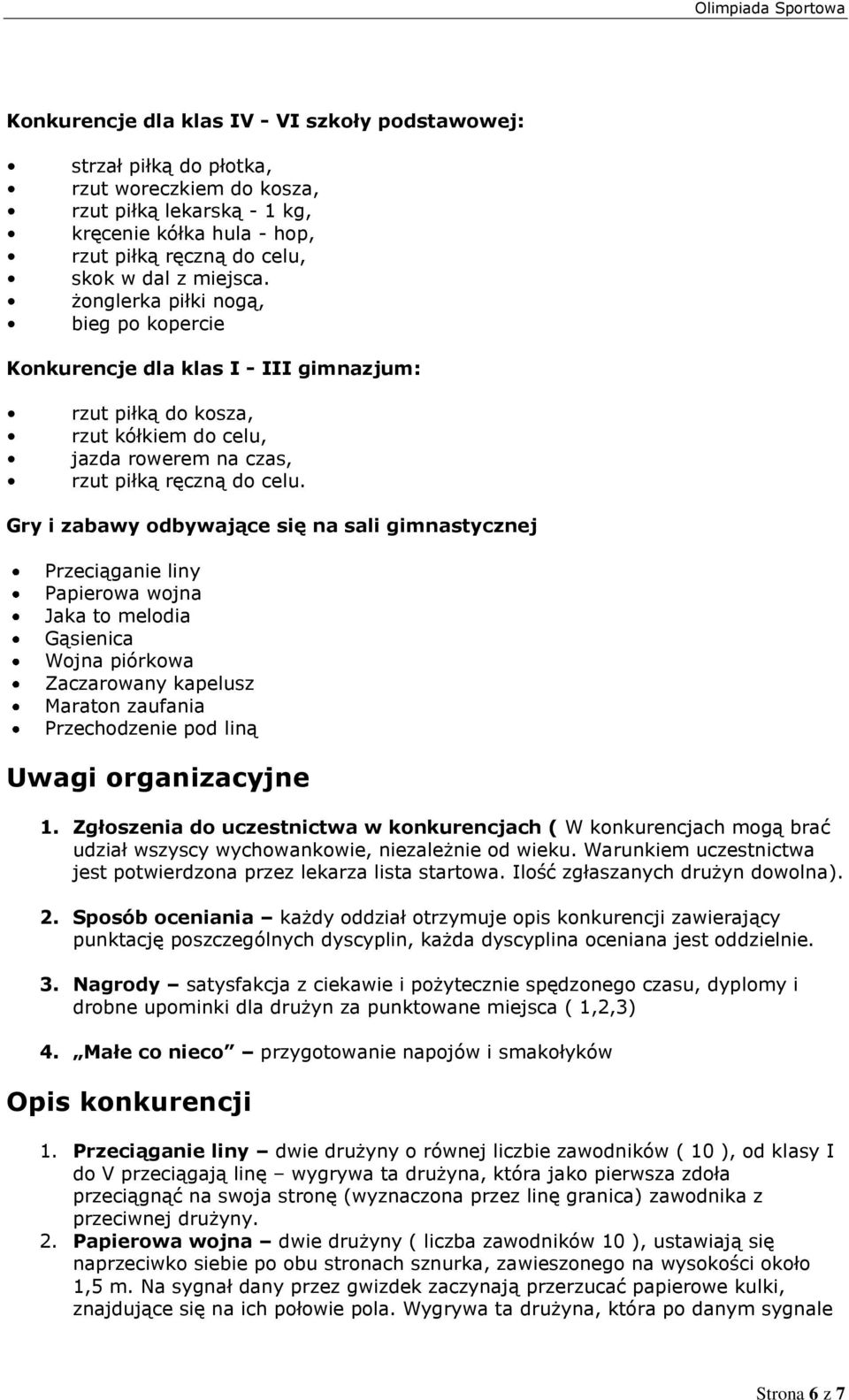 Gry i zabawy odbywające się na sali gimnastycznej Przeciąganie liny Papierowa wojna Jaka to melodia Gąsienica Wojna piórkowa Zaczarowany kapelusz Maraton zaufania Przechodzenie pod liną Uwagi