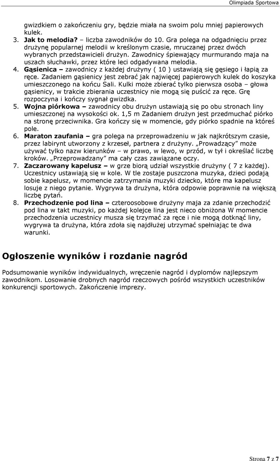 Zawodnicy śpiewający murmurando maja na uszach słuchawki, przez które leci odgadywana melodia. 4. Gąsienica zawodnicy z każdej drużyny ( 10 ) ustawiają się gęsiego i łapią za ręce.