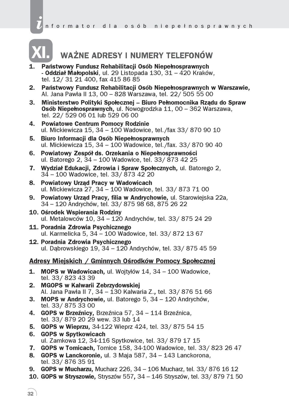 Mnsterstwo Poltyk Społecznej Buro Pełnomocnka Rządu do Spraw Osób Nepełnosprawnych, ul. Nowogrodzka 11, 00 362 Warszawa, tel. 22/ 529 06 01 lub 529 06 00 4. Powatowe Centrum Pomocy Rodzne ul.