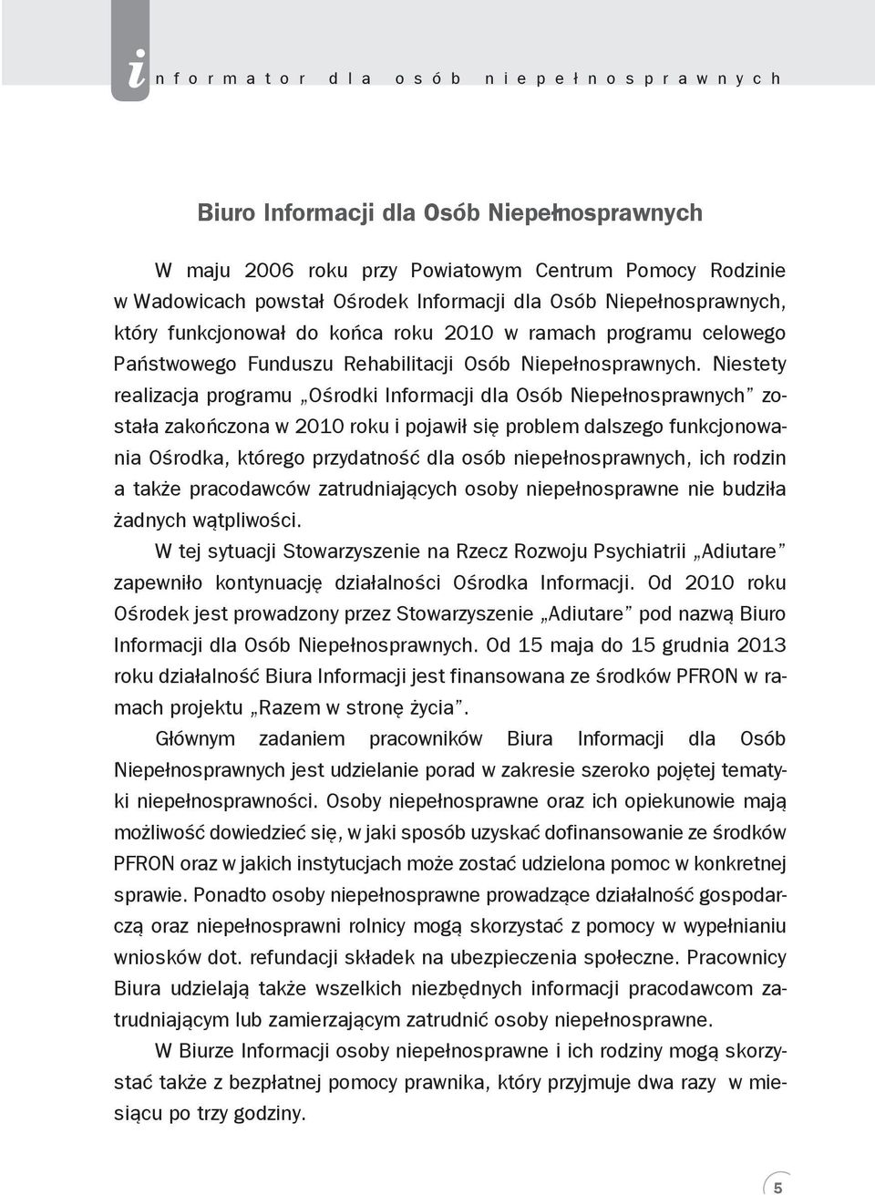 Nestety realzacja programu Ośrodk Informacj dla Osób Nepełnosprawnych została zakończona w 2010 roku pojawł sę problem dalszego funkcjonowana Ośrodka, którego przydatność dla osób nepełnosprawnych,