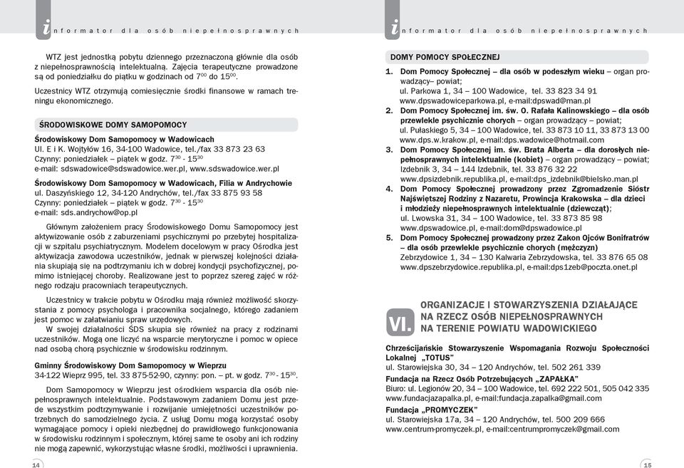 ŚRODOWISKOWE DOMY SAMOPOMOCY Środowskowy Dom Samopomocy w Wadowcach Ul. E K. Wojtyłów 16, 34-100 Wadowce, tel./fax 33 873 23 63 Czynny: ponedzałek pątek w godz.