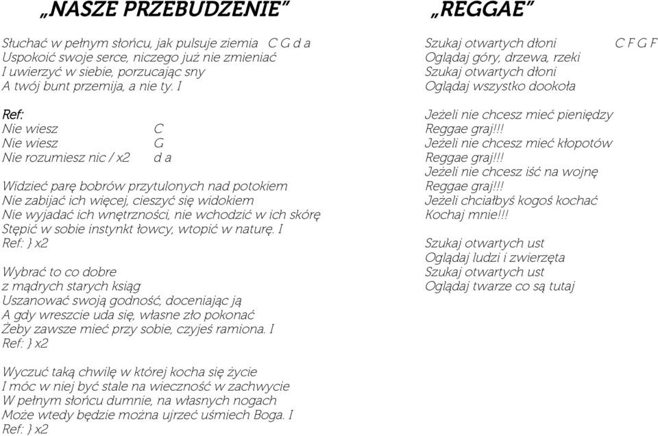 przytulonych nad potokiem Nie zabijać ich więcej, cieszyć się widokiem Nie wyjadać ich wnętrzności, nie wchodzić w ich skórę Stępić w sobie instynkt łowcy, wtopić w naturę.