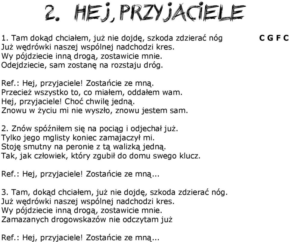 Znowu w życiu mi nie wyszło, znowu jestem sam. 2. Znów spóźniłem się na pociąg i odjechał już. Tylko jego mglisty koniec zamajaczył mi. Stoję smutny na peronie z tą walizką jedną.