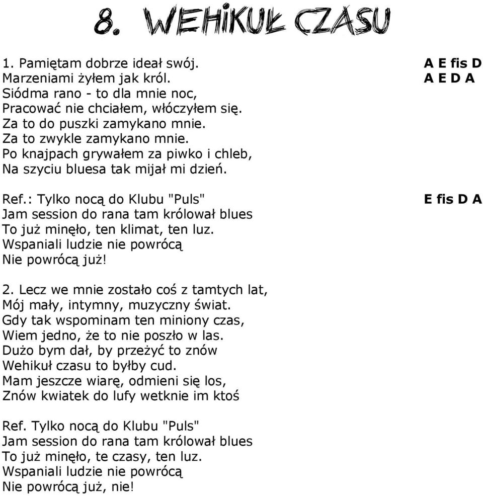 : Tylko nocą do Klubu "Puls" Jam session do rana tam królował blues To już minęło, ten klimat, ten luz. Wspaniali ludzie nie powrócą Nie powrócą już! E fis D A 2.