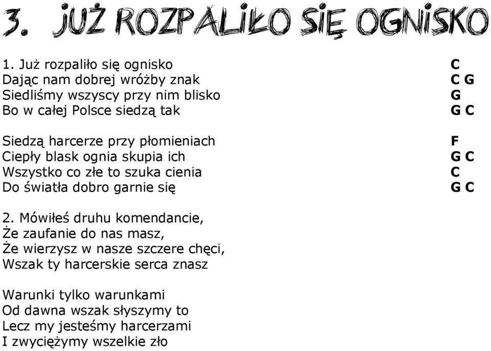 Siedzą harcerze przy płomieniach Ciepły blask ognia skupia ich Wszystko co złe to szuka cienia Do światła dobro garnie się F G C C