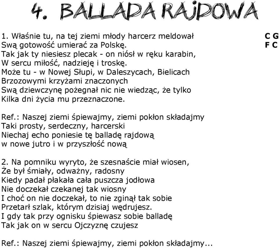 : Naszej ziemi śpiewajmy, ziemi pokłon składajmy Taki prosty, serdeczny, harcerski Niechaj echo poniesie tę balladę rajdową w nowe jutro i w przyszłość nową 2.