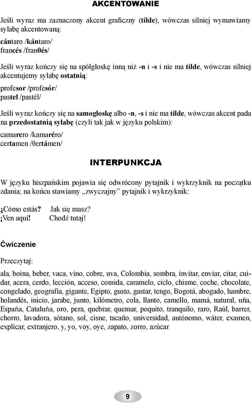 -s i nie ma tilde, wówczas silniej akcentujemy sylabę ostatnią: profesor /profesór/ pastel /pastél/ Jeśli wyraz kończy się na samogłoskę albo -n, -s i nie ma tilde, wówczas akcent pada na