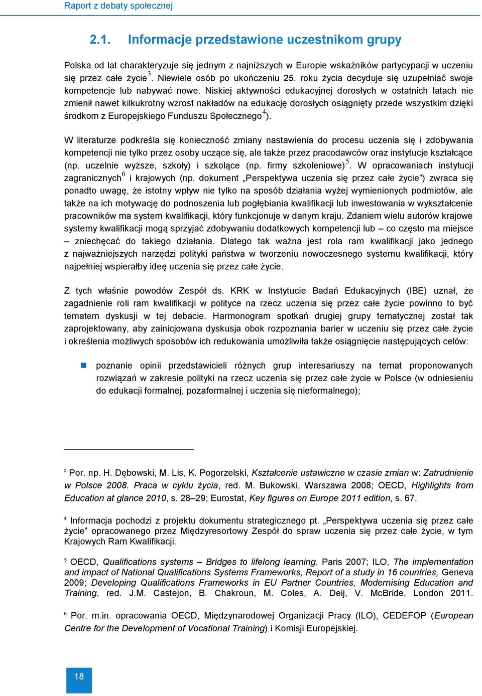 Niskiej aktywności edukacyjnej dorosłych w ostatnich latach nie zmienił nawet kilkukrotny wzrost nakładów na edukację dorosłych osiągnięty przede wszystkim dzięki środkom z Europejskiego Funduszu