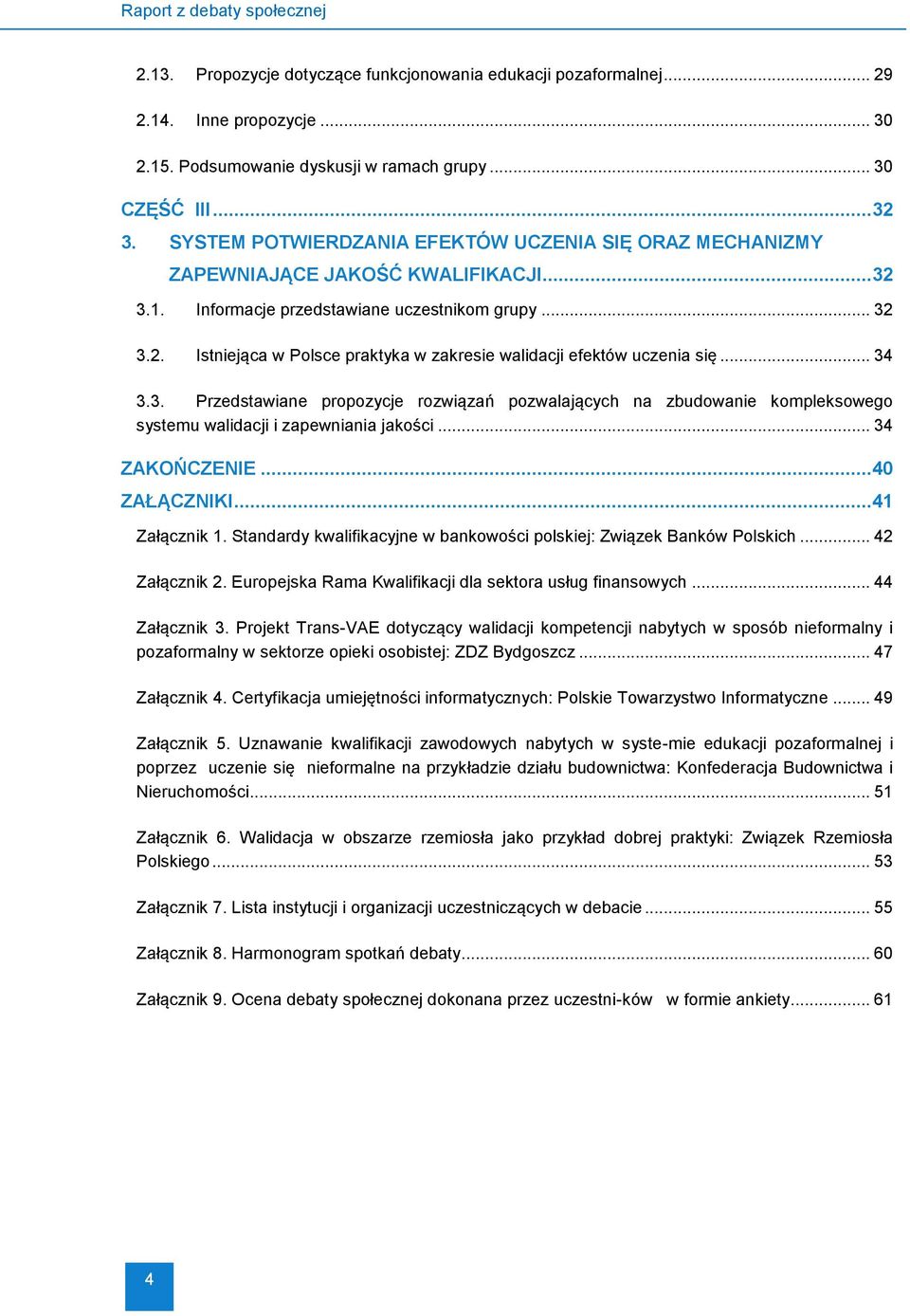 .. 34 3.3. Przedstawiane propozycje rozwiązań pozwalających na zbudowanie kompleksowego systemu walidacji i zapewniania jakości... 34 ZAKOŃCZENIE... 40 ZAŁĄCZNIKI... 41 Załącznik 1.