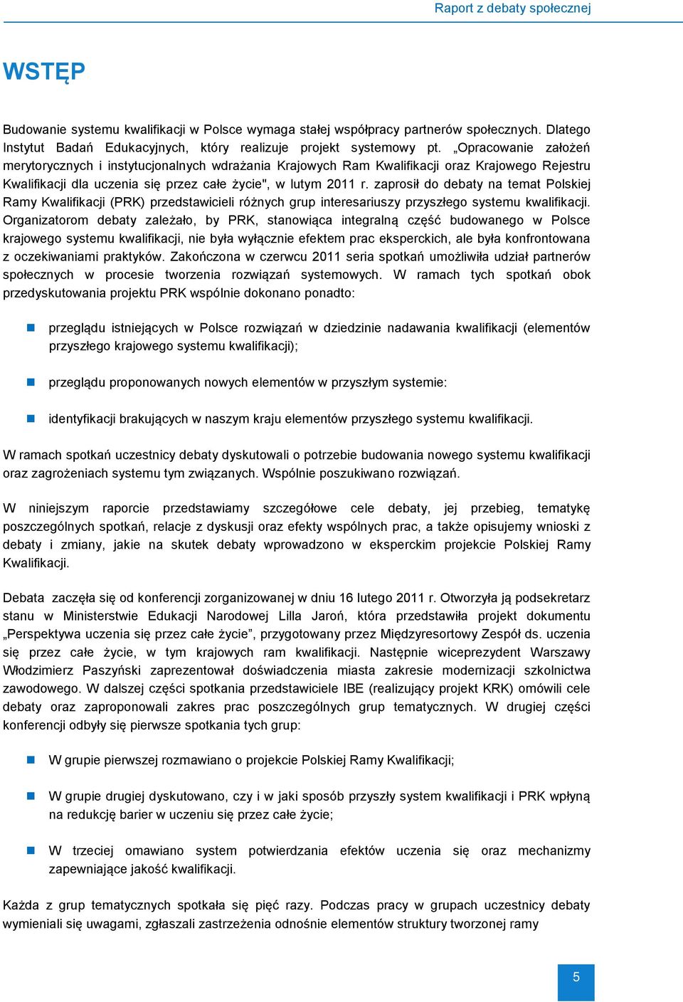 zaprosił do debaty na temat Polskiej Ramy Kwalifikacji (PRK) przedstawicieli różnych grup interesariuszy przyszłego systemu kwalifikacji.