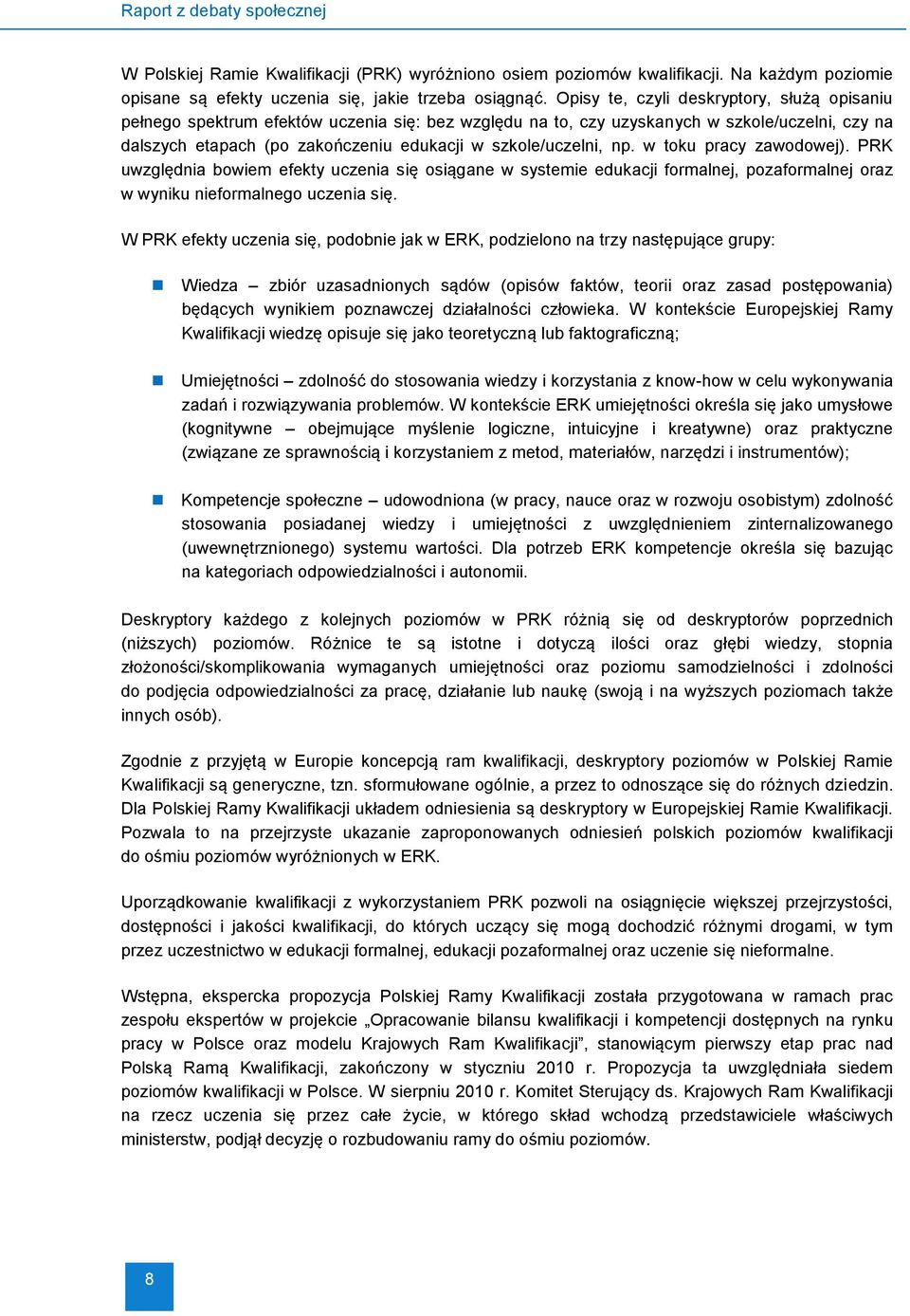 szkole/uczelni, np. w toku pracy zawodowej). PRK uwzględnia bowiem efekty uczenia się osiągane w systemie edukacji formalnej, pozaformalnej oraz w wyniku nieformalnego uczenia się.