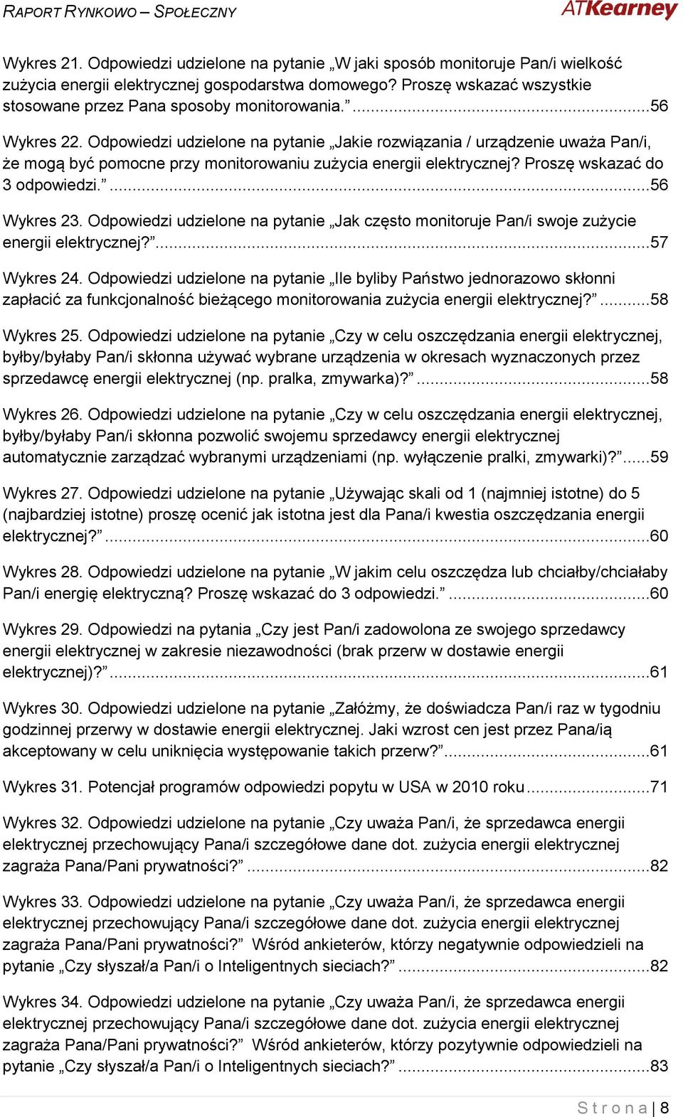 Odpowiedzi udzielone na pytanie Jakie rozwiązania / urządzenie uważa Pan/i, że mogą być pomocne przy monitorowaniu zużycia energii elektrycznej? Proszę wskazać do 3 odpowiedzi....56 Wykres 23.