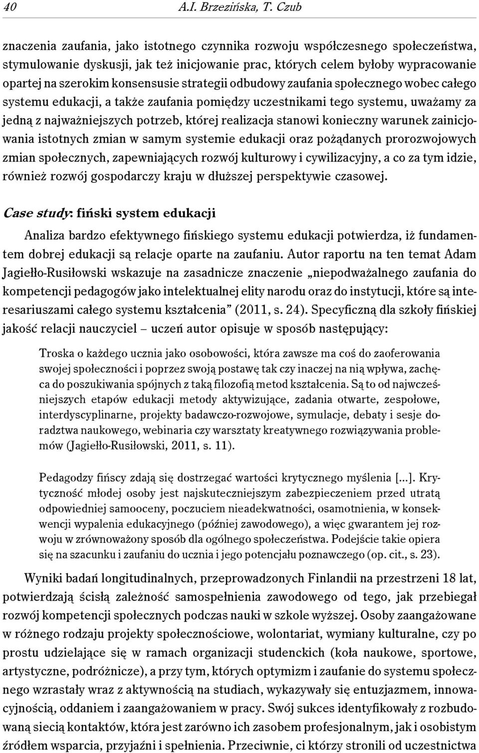 konsensusie strategii odbudowy zaufania społecznego wobec całego systemu edukacji, a także zaufania pomiędzy uczestnikami tego systemu, uważamy za jedną z najważniejszych potrzeb, której realizacja