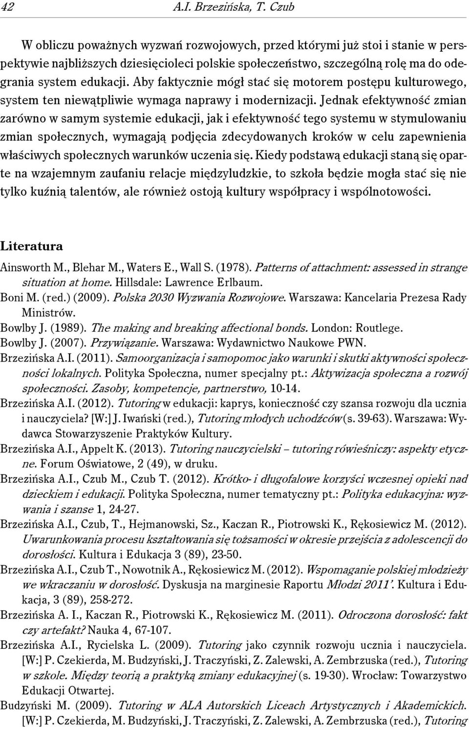 Aby faktycznie mógł stać się motorem postępu kulturowego, system ten niewątpliwie wymaga naprawy i modernizacji.