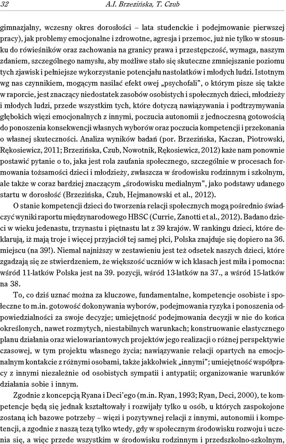 zachowania na granicy prawa i przestępczość, wymaga, naszym zdaniem, szczególnego namysłu, aby możliwe stało się skuteczne zmniejszanie poziomu tych zjawisk i pełniejsze wykorzystanie potencjału