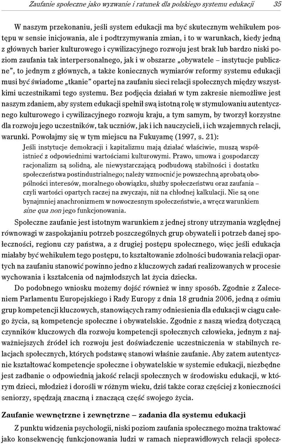 publiczne, to jednym z głównych, a także koniecznych wymiarów reformy systemu edukacji musi być świadome tkanie opartej na zaufaniu sieci relacji społecznych między wszystkimi uczestnikami tego