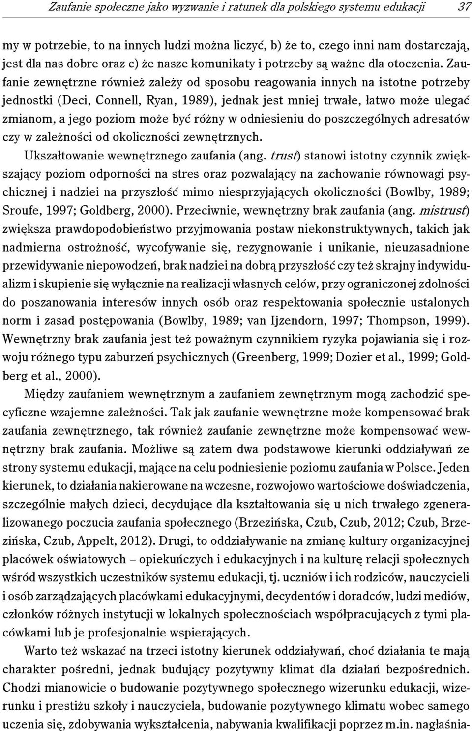 Zaufanie zewnętrzne również zależy od sposobu reagowania innych na istotne potrzeby jednostki (Deci, Connell, Ryan, 1989), jednak jest mniej trwałe, łatwo może ulegać zmianom, a jego poziom może być