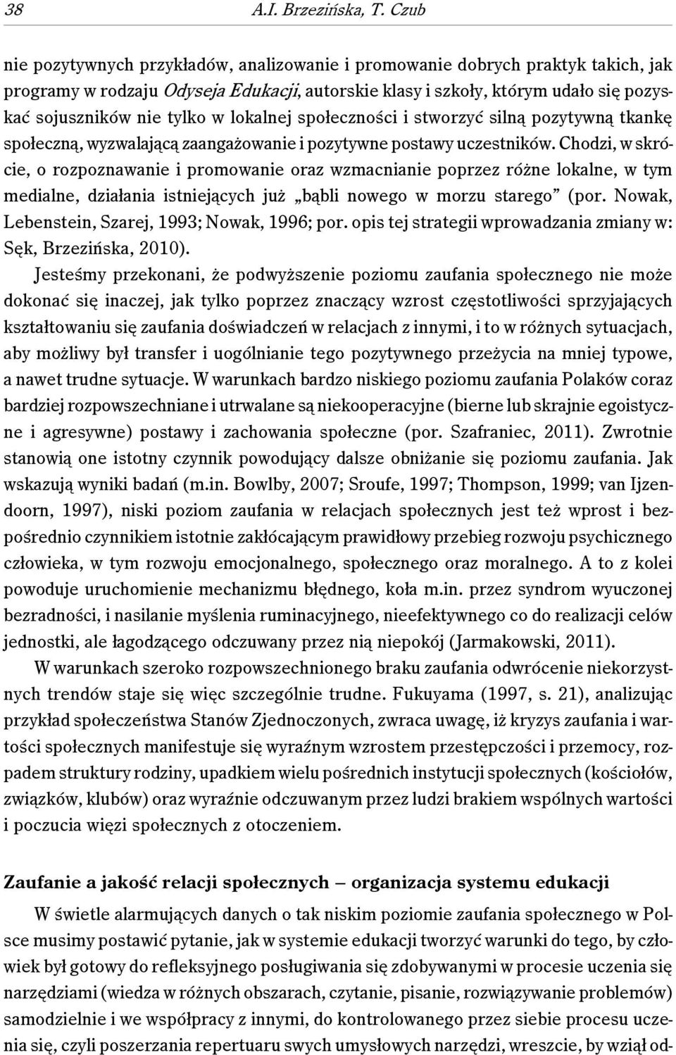 lokalnej społeczności i stworzyć silną pozytywną tkankę społeczną, wyzwalającą zaangażowanie i pozytywne postawy uczestników.