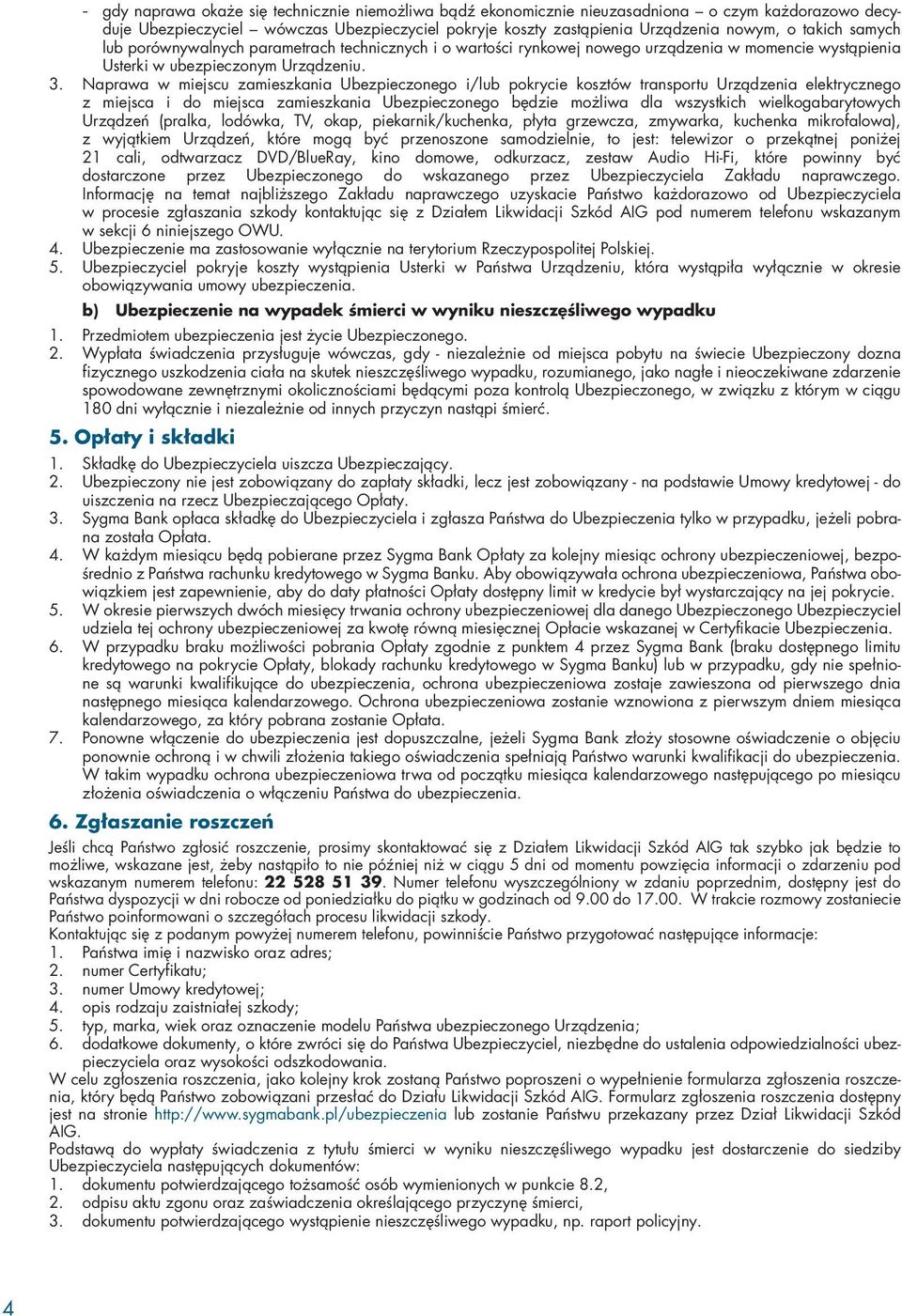 Naprawa w miejscu zamieszkania Ubezpieczonego i/lub pokrycie kosztów transportu Urządzenia elektrycznego z miejsca i do miejsca zamieszkania Ubezpieczonego będzie możliwa dla wszystkich