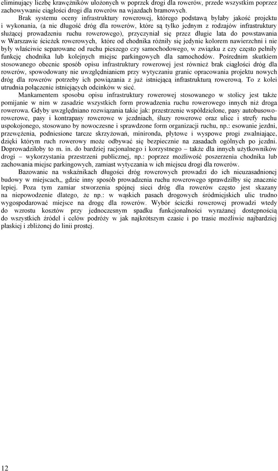 ruchu rowerowego), przyczyniał się przez długie lata do powstawania w Warszawie ścieżek rowerowych, które od chodnika różniły się jedynie kolorem nawierzchni i nie były właściwie separowane od ruchu