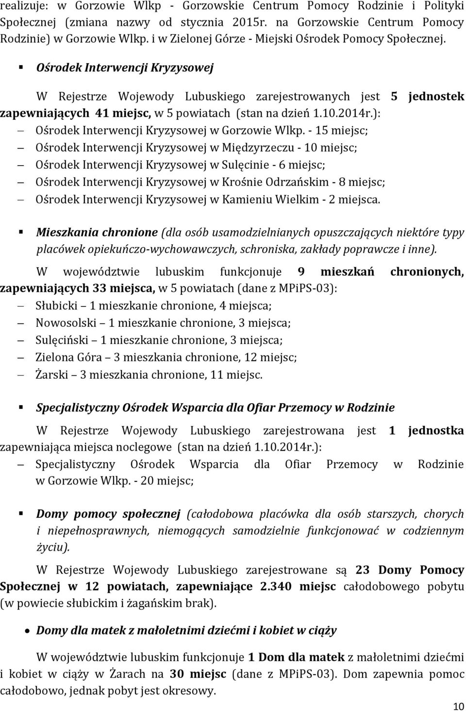 Ośrodek Interwencji Kryzysowej W Rejestrze Wojewody Lubuskiego zarejestrowanych jest 5 jednostek zapewniających 41 miejsc, w 5 powiatach (stan na dzień 1.10.2014r.