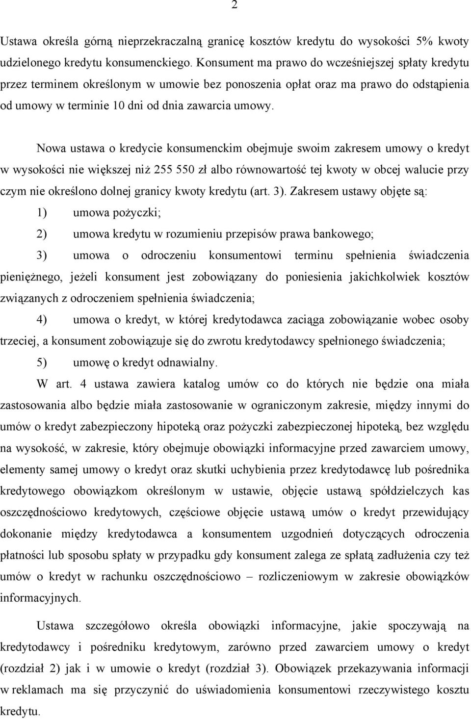 Nowa ustawa o kredycie konsumenckim obejmuje swoim zakresem umowy o kredyt w wysokości nie większej niż 255 550 zł albo równowartość tej kwoty w obcej walucie przy czym nie określono dolnej granicy