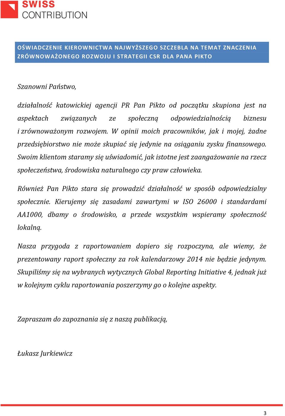 W opinii moich pracowników, jak i mojej, żadne przedsiębiorstwo nie może skupiać się jedynie na osiąganiu zysku finansowego.