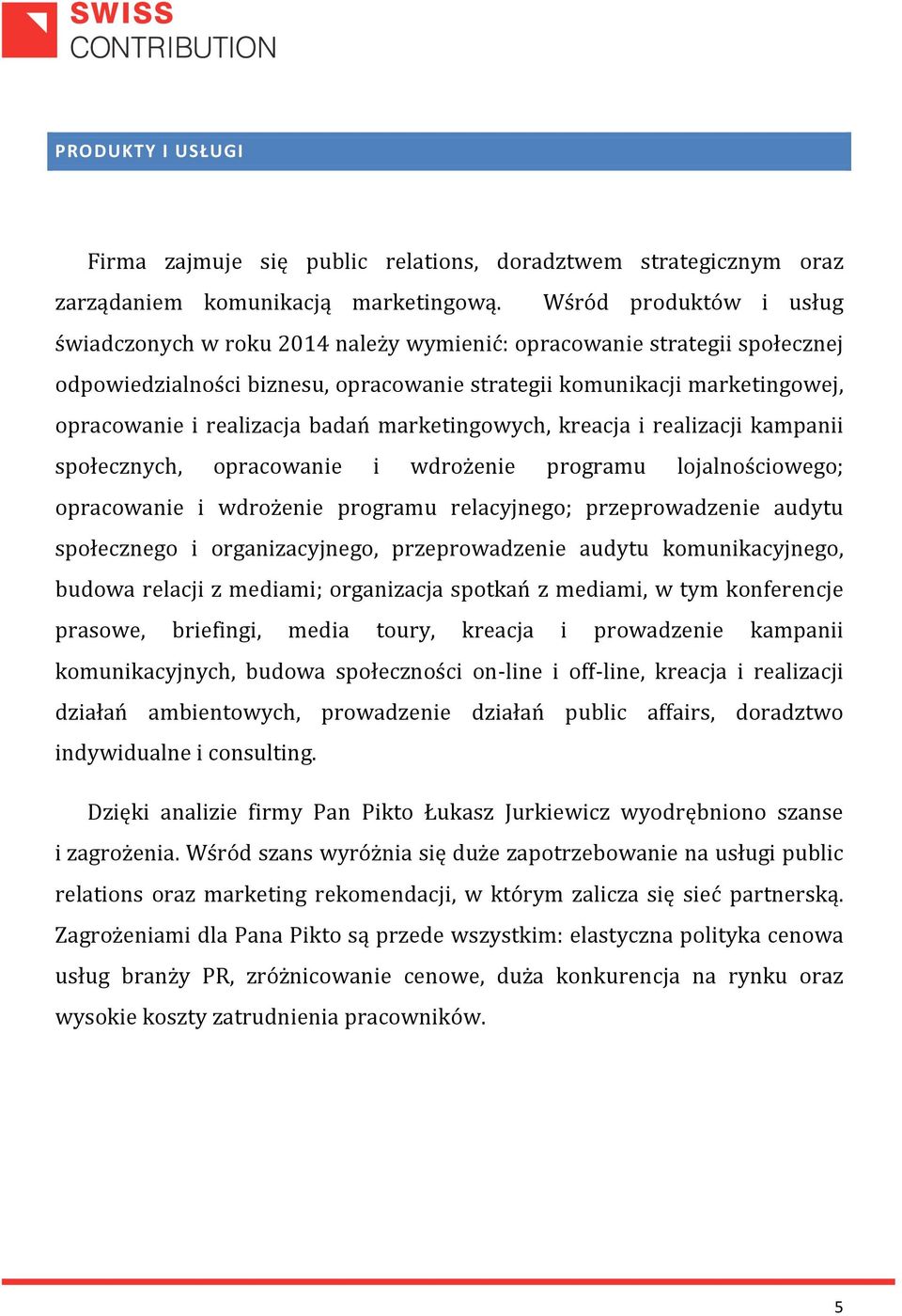 badań marketingowych, kreacja i realizacji kampanii społecznych, opracowanie i wdrożenie programu lojalnościowego; opracowanie i wdrożenie programu relacyjnego; przeprowadzenie audytu społecznego i