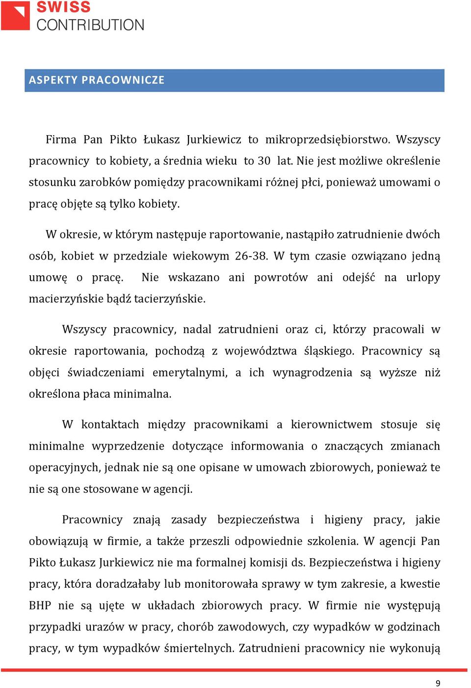 W okresie, w którym następuje raportowanie, nastąpiło zatrudnienie dwóch osób, kobiet w przedziale wiekowym 2638. W tym czasie ozwiązano jedną umowę o pracę.