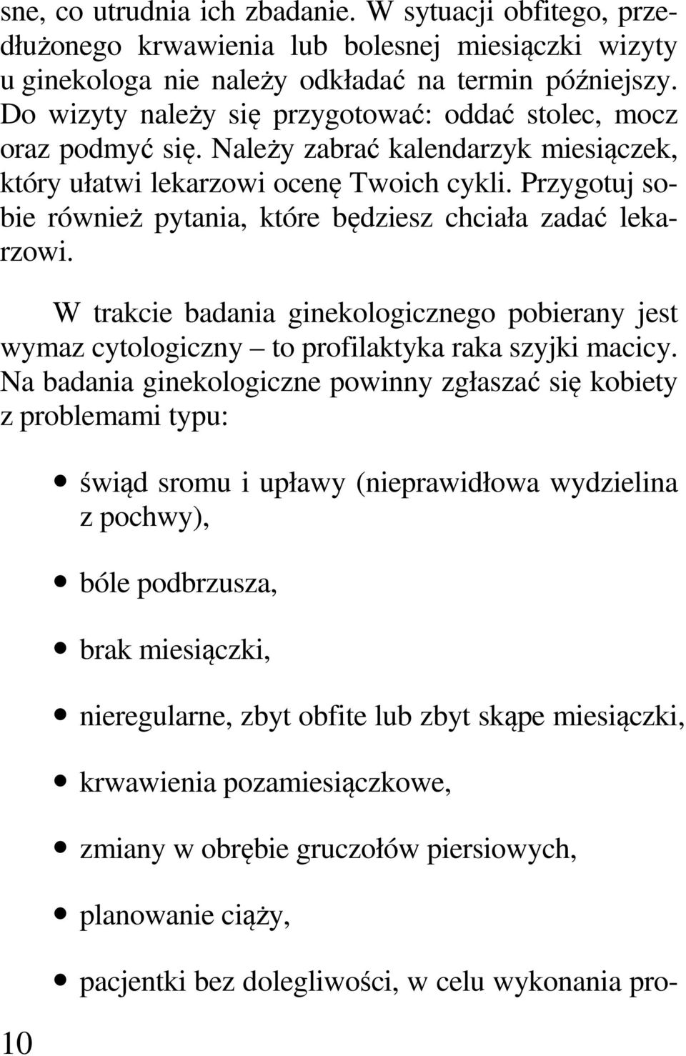 Przygotuj sobie również pytania, które będziesz chciała zadać lekarzowi. W trakcie badania ginekologicznego pobierany jest wymaz cytologiczny to profilaktyka raka szyjki macicy.