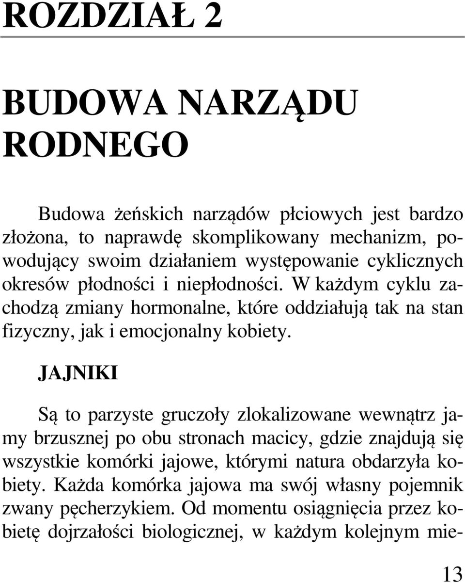 W każdym cyklu zachodzą zmiany hormonalne, które oddziałują tak na stan fizyczny, jak i emocjonalny kobiety.